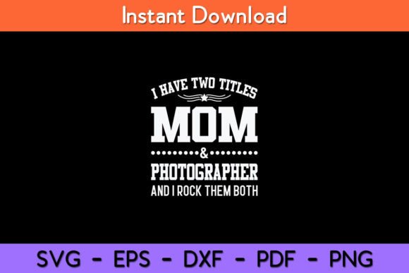 I Have Two Titles Mom Photographer – A Graphic Design Asset for Crafts and Branding